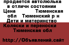 продается автолюлька  в отличн состоянии › Цена ­ 1 000 - Тюменская обл., Тюменский р-н Дети и материнство » Коляски и переноски   . Тюменская обл.